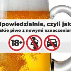 Kufel piwa z napisem "Odpowiedzialnie, czyli jak? Polskie piwo z nowymi oznaczeniami" i symbolami: 18+, zakaz dla kobiet w ciąży, zakaz prowadzenia pojazdów.